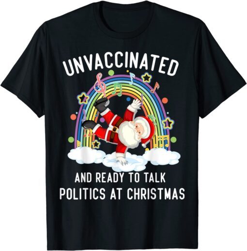 Unvaccinated And Ready To Talk Politics Santa Dancing Tee Shirt