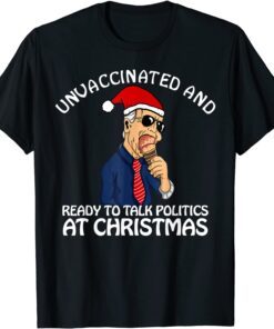 Unvaccinated and Ready to Talk Politics at Christmas 2021 Tee Shirt