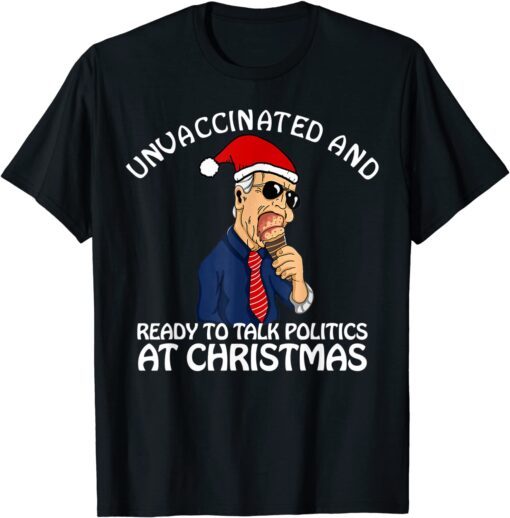 Unvaccinated and Ready to Talk Politics at Christmas 2021 Tee Shirt