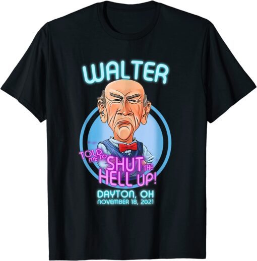 Walter Told Me To Shut The Hell Up Dayton Oh November 2021 Tee Shirt