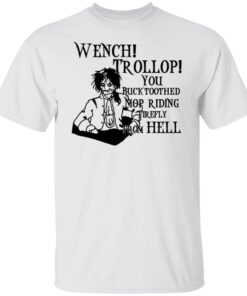 Wench Trollop You Buck Toothed Mop Riding Firefly From Hell Tee shirt