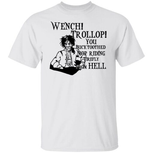 Wench Trollop You Buck Toothed Mop Riding Firefly From Hell Tee shirt