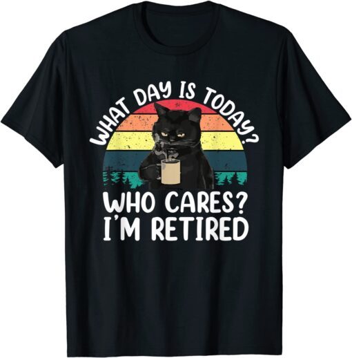 What Day Is Today Who Cares I'm Retired Cat Coffee Lovers Tee Shirt