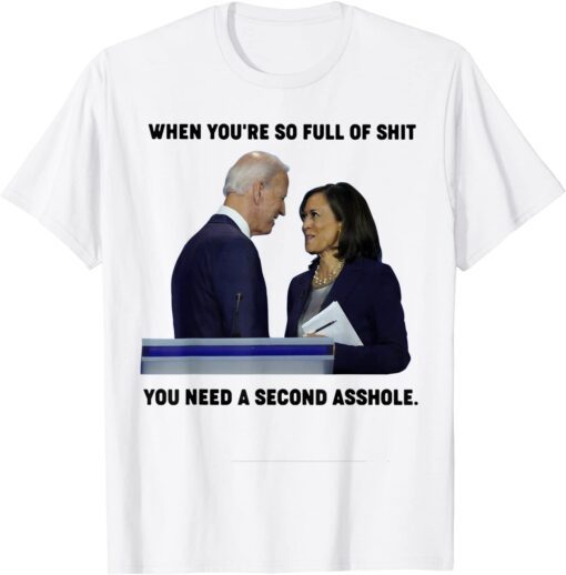 When You're So Full Of S.hit You Need A Second Asshole Tee Shirt