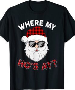 Where's My Hos At Santa Christmas Inappropriate Naughty Xmas Tee Shirt