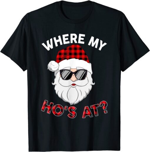 Where's My Hos At Santa Christmas Inappropriate Naughty Xmas Tee Shirt