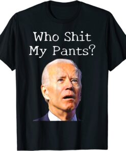 Who Shit My Pants Anti Joe Biden Tee Shirt