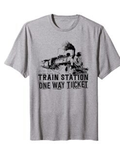 You Look Like You Need a Ride to the Train Station for a One Way Ticket Tee Shirt