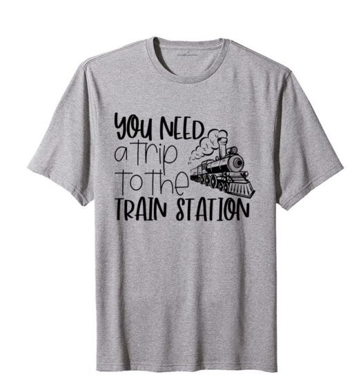 You Need A Trip To The Train Station Tee Shirt