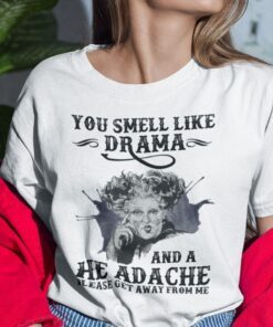 You Smell Like Drama And A Headache Please Get Away From Me Tee Shirt