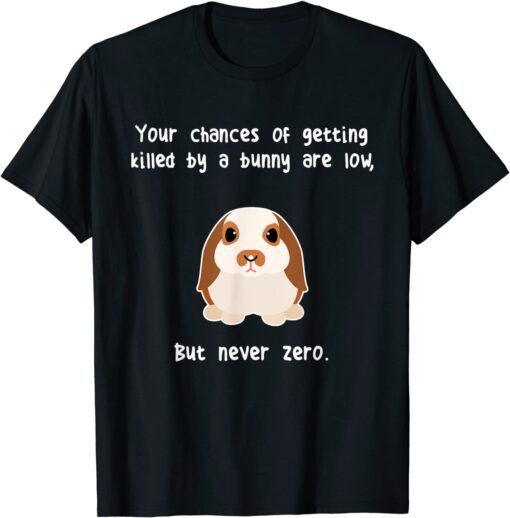 Your Chances Of Getting Killed By A Bunny Are Low Tee Shirt