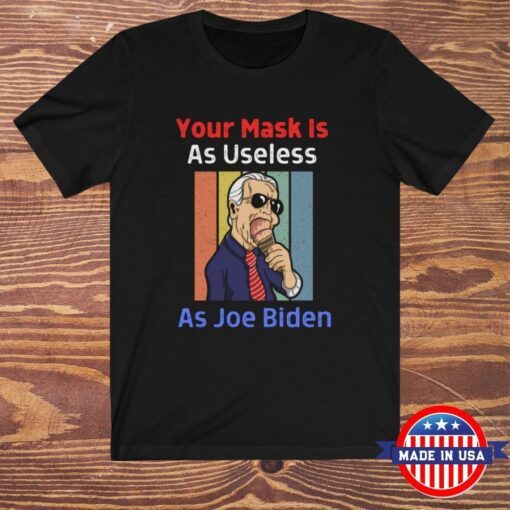 Your Mask Is As Useless As Joe Biden Tee Shirt