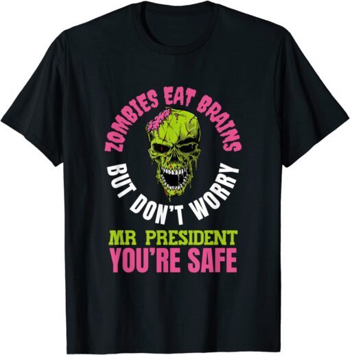Zombies eat brains, Mr President you’re safe! Tee Shirt