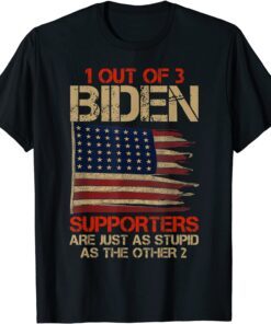 1 Out Of 3 Biden Supporters Are As Stupids As Thes Other 2 Tee Shirt