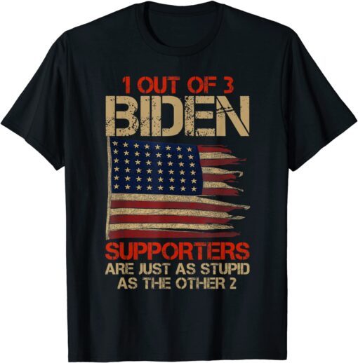 1 Out Of 3 Biden Supporters Are As Stupids As Thes Other 2 Tee Shirt