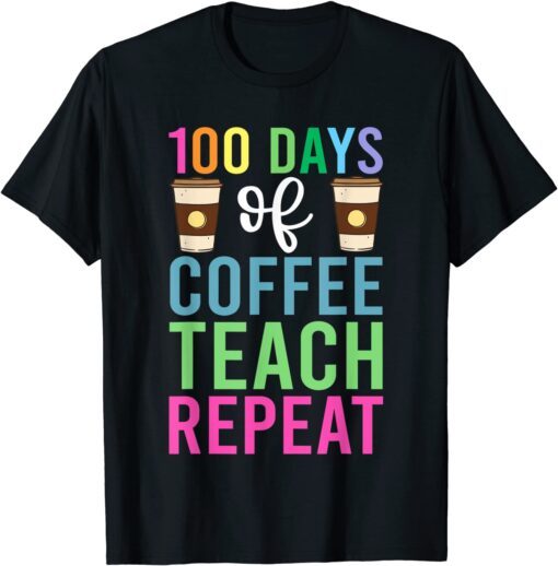 100 Days Of Coffee Teach Repeat Tee Shirt