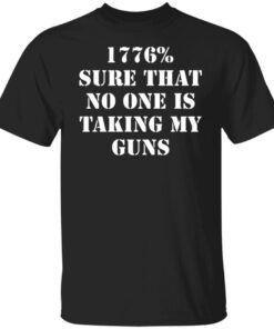 1776% sure that no one is taking my guns Tee shirt