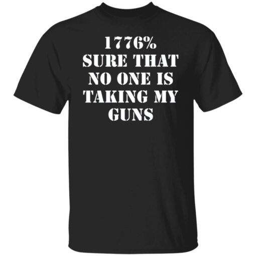 1776% sure that no one is taking my guns Tee shirt
