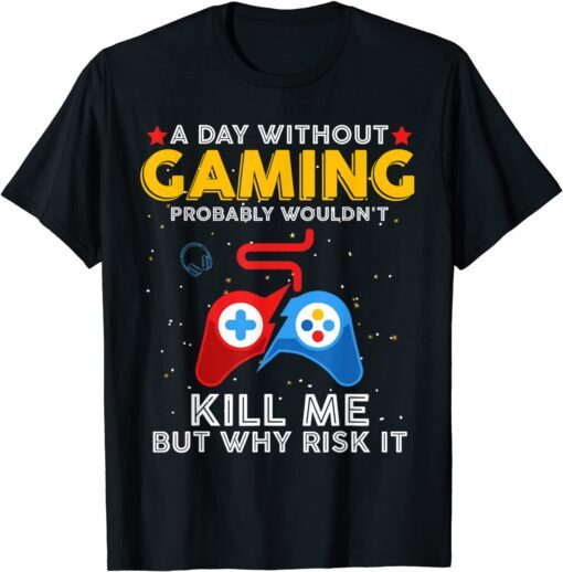 A Day Without Gaming Probably Won't Kill Me Gamer Tee Shirt