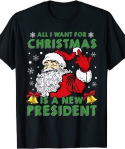 All I Want For Christmas Is A New President Santa Claus Tee Shirt