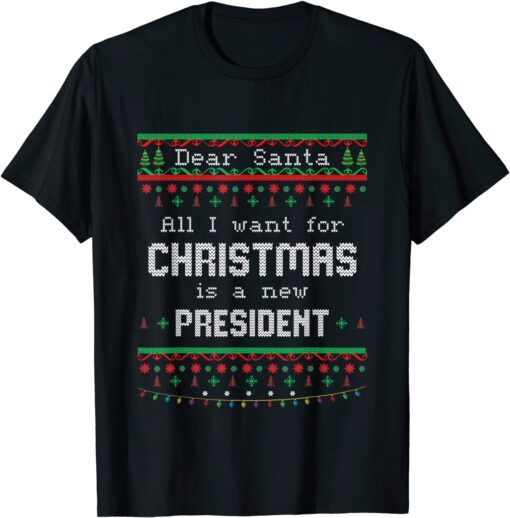 All I Want For Christmas Is A New President Ugly X-mas Tee Shirt