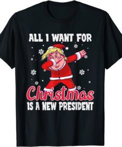 All I Want For Christmas Is A New President ,dubbing Trump Tee Shirt