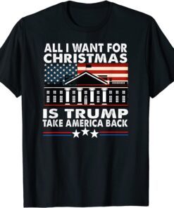 All I Want For Christmas Is Trump Take America Back Tee Shirt