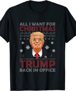 All I Want For Christmas Trump Back In Office Ugly X-mas Tee Shirt