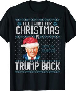 All I Want For Christmas is Trump Back Let's Go Brandon Ugly Christmas Tee Shirt