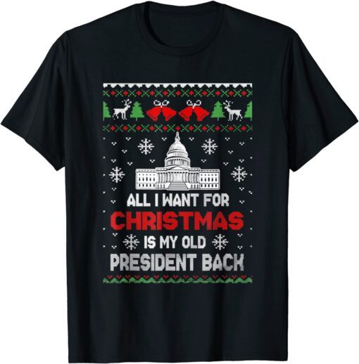 All I Want For Xmas Is My Old President Back Ugly Tee Shirt