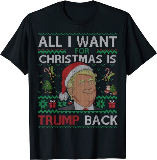 All I Want for Christmas Is Trump Back & New President Ugly Tee Shirt