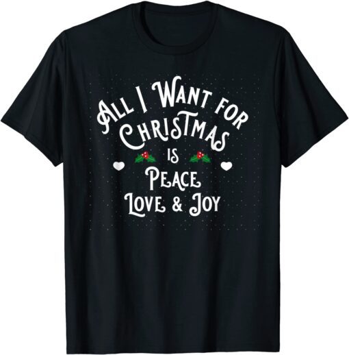 All I want for Christmas is Peace Love and Joy Tee Shirt