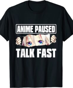 Anime Art Girls Anime Paused Talk Fast Anime Lovers Tee Shirt