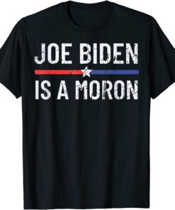 Anti Joe Biden is a Moron Pro America Political Tee Shirt