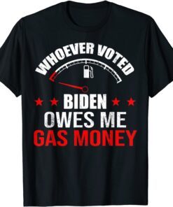 Anti President Joe Bidens Owes Republican Gas Money Tee Shirt