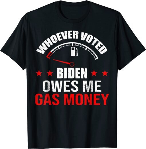 Anti President Joe Bidens Owes Republican Gas Money Tee Shirt