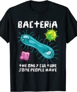 Bacteria The Only Culture Some People Have Biology Tee Shirt