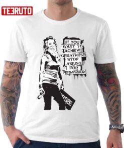 Banksy Graffiti Achieve Greatness Stop Asking For Permission Tee Shirt