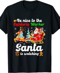 Be Nice To The Cafeteria Worker Santa Is Watching Xmas Tee Shirt