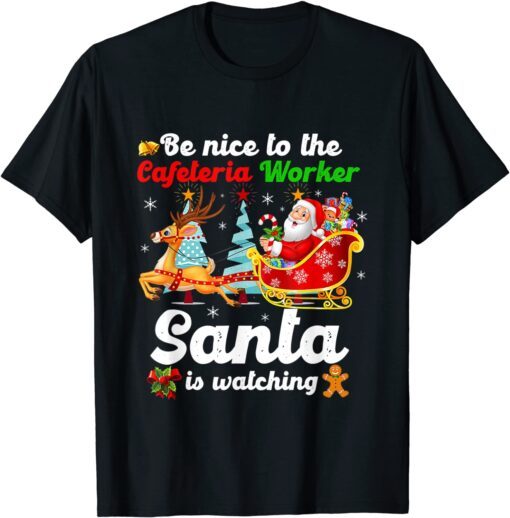 Be Nice To The Cafeteria Worker Santa Is Watching Xmas Tee Shirt