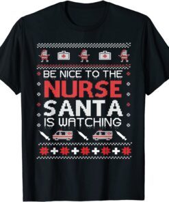 Be Nice To The Nurse Santa Watching Ugly Christmas Tee Shirt