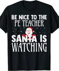 Be Nice To The PE Teacher Santa Is Watching Christmas Tee ShirtBe Nice To The PE Teacher Santa Is Watching Christmas Tee Shirt