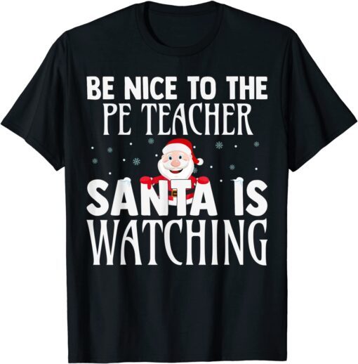 Be Nice To The PE Teacher Santa Is Watching Christmas Tee ShirtBe Nice To The PE Teacher Santa Is Watching Christmas Tee Shirt