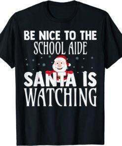 Be Nice To The School Aide Santa Is Watching Christmas Tee Shirt