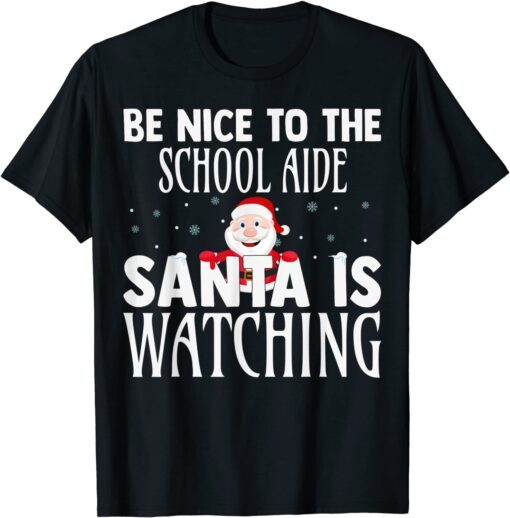 Be Nice To The School Aide Santa Is Watching Christmas Tee Shirt