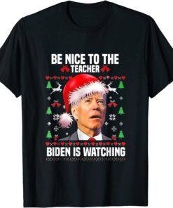 Be Nice To The Teacher biden Is Watching santa Christmas Tee Shirt