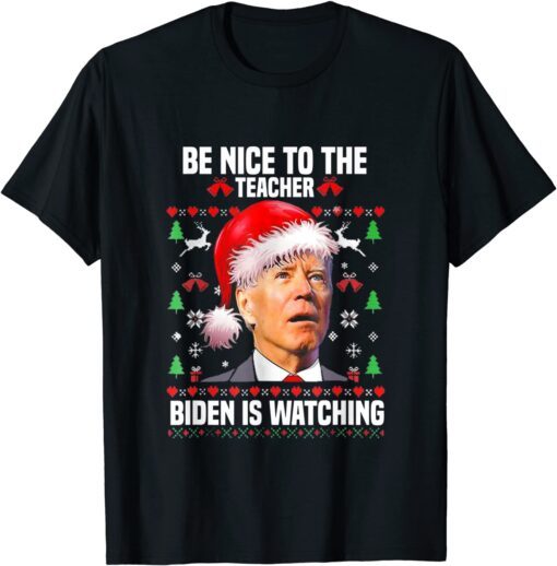 Be Nice To The Teacher biden Is Watching santa Christmas Tee Shirt