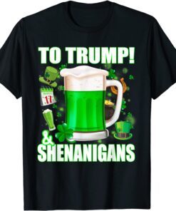 Beer To Trump And Shenanigans St Patricks Day Tee Shirt