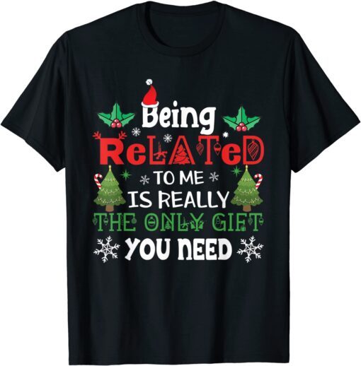 Being Related Is Really The Only Gift You Need Christmas Tee Shirt