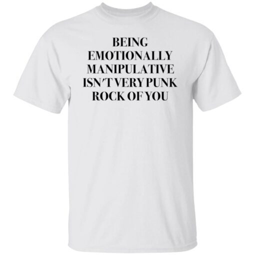 Being Emotionally Manipulative Isn’t Very Punk Rock Of You Tee shirt